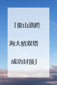 象山港跨海大桥双塔成功封顶