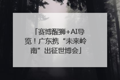 赛博醒狮+AI导览！广东携“未来岭南”出征世博会