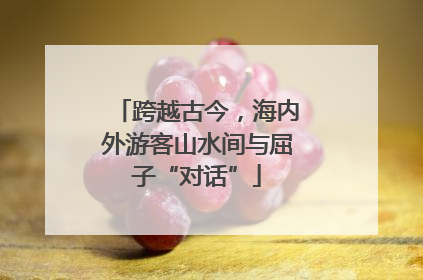 跨越古今，海内外游客山水间与屈子“对话”
