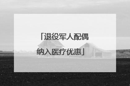 退役军人配偶纳入医疗优惠