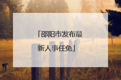邵阳市发布最新人事任免