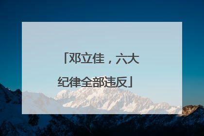 邓立佳，六大纪律全部违反