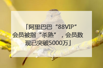阿里巴巴“88VIP”会员被指“杀熟”，会员数现已突破5000万