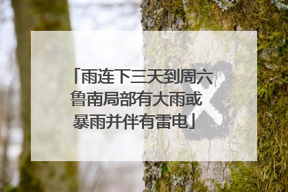 雨连下三天到周六 鲁南局部有大雨或暴雨并伴有雷电