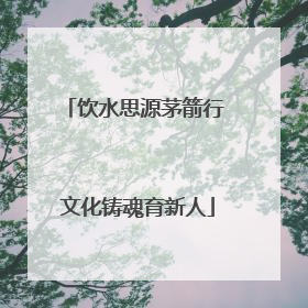 饮水思源茅箭行 文化铸魂育新人
