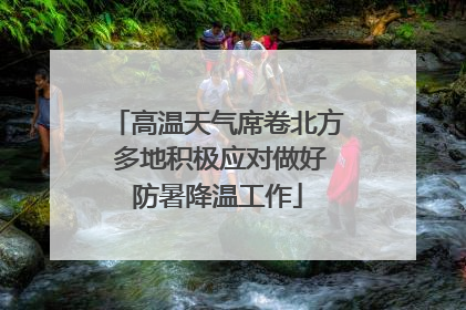 高温天气席卷北方 多地积极应对做好防暑降温工作