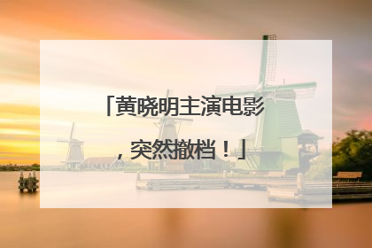 黄晓明主演电影，突然撤档！