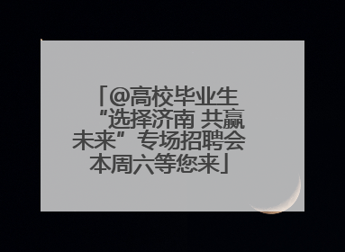 ＠高校毕业生 “选择济南 共赢未来”专场招聘会本周六等您来