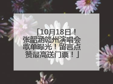 10月18日！张韶涵赣州演唱会歌单曝光！留言点赞最高送门票！