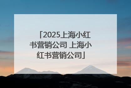 2025上海小红书营销公司 上海小红书营销公司