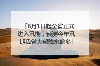 6月1日起全省正式进入汛期，预测今年汛期我省大部降水偏多