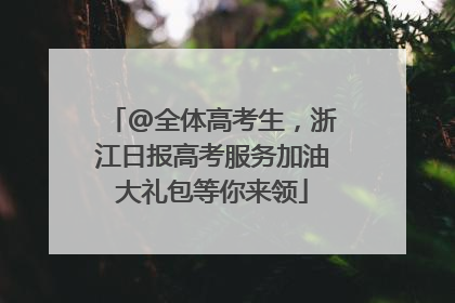 @全体高考生，浙江日报高考服务加油大礼包等你来领